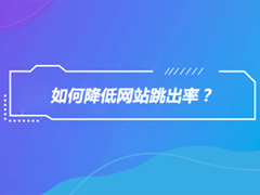 网站跳出率高可能哪些因素导致？如何去解决？